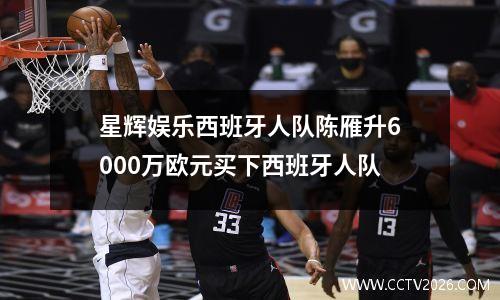 星辉娱乐西班牙人队陈雁升6000万欧元买下西班牙人队
