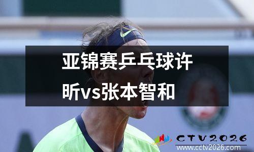 亚锦赛乒乓球许昕vs张本智和