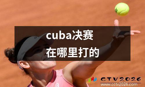 cuba决赛在哪里打的