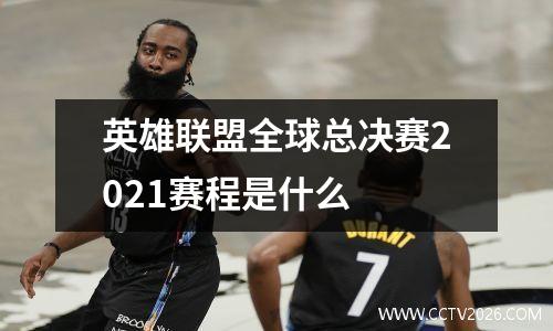 英雄联盟全球总决赛2021赛程是什么