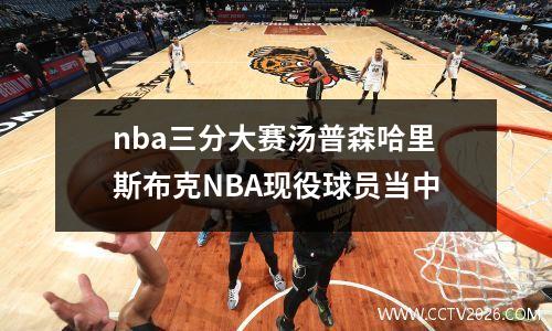 nba三分大赛汤普森哈里斯布克NBA现役球员当中