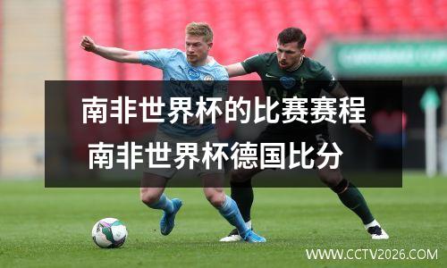 南非世界杯的比赛赛程 南非世界杯德国比分