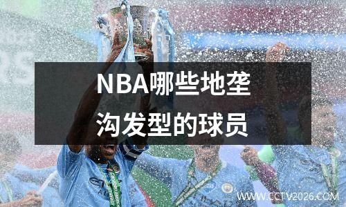 NBA哪些地垄沟发型的球员