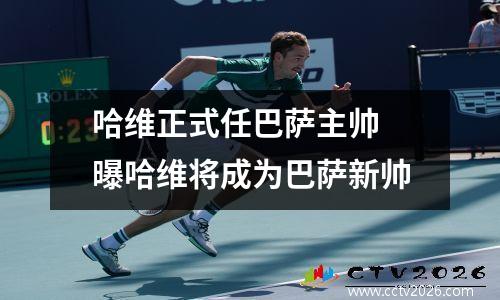 哈维正式任巴萨主帅 曝哈维将成为巴萨新帅