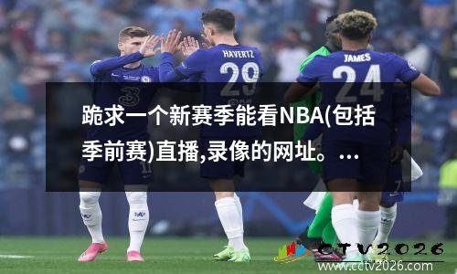跪求一个新赛季能看NBA(包括季前赛)直播,录像的网址。谢谢了!!_百度... 火箭vs马刺全场回放中文