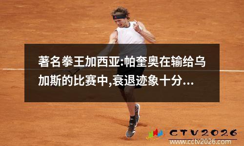 著名拳王加西亚:帕奎奥在输给乌加斯的比赛中,衰退迹象十分明显_百度... 帕奎奥vs乌加斯现场直播