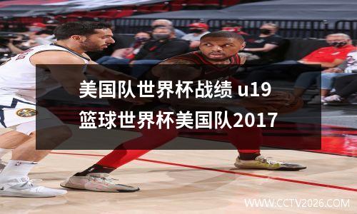 美国队世界杯战绩 u19篮球世界杯美国队2017
