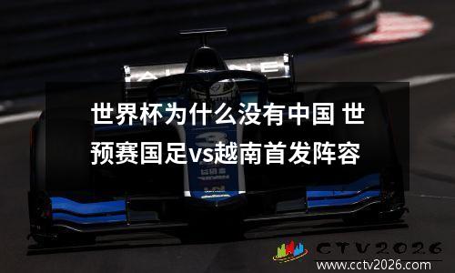 世界杯为什么没有中国 世预赛国足vs越南首发阵容