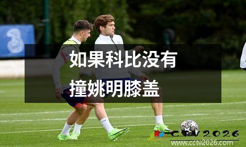 如果科比没有撞姚明膝盖