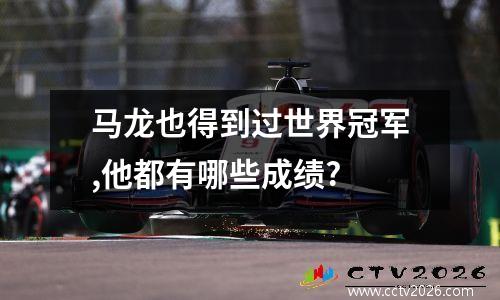 马龙也得到过世界冠军,他都有哪些成绩?