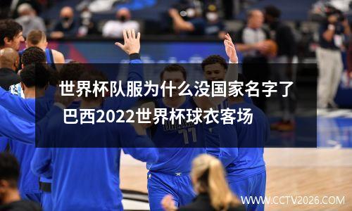 世界杯队服为什么没国家名字了 巴西2022世界杯球衣客场