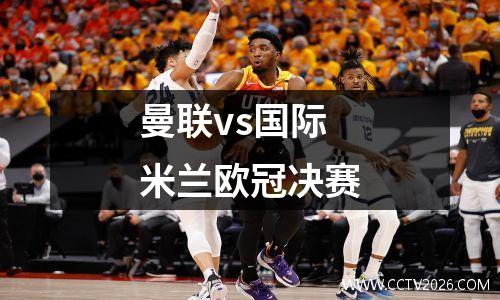 曼联vs国际米兰欧冠决赛