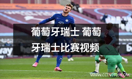 葡萄牙瑞士 葡萄牙瑞士比赛视频