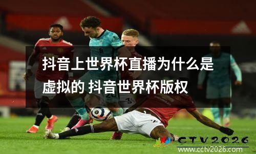 抖音上世界杯直播为什么是虚拟的 抖音世界杯版权