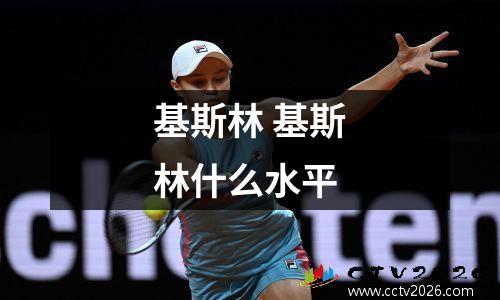 基斯林 基斯林什么水平