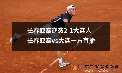 长春亚泰逆袭2-1大连人 长春亚泰vs大连一方直播