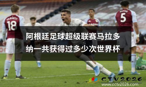 阿根廷足球超级联赛马拉多纳一共获得过多少次世界杯