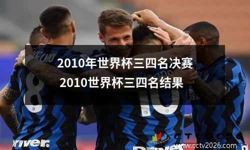 2010年世界杯三四名决赛 2010世界杯三四名结果