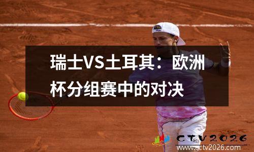 瑞士VS土耳其：欧洲杯分组赛中的对决