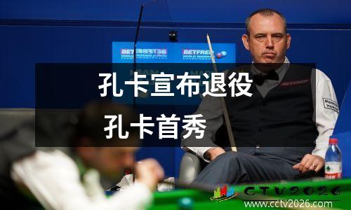 孔卡宣布退役 孔卡首秀