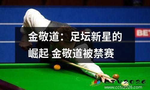 金敬道：足坛新星的崛起 金敬道被禁赛