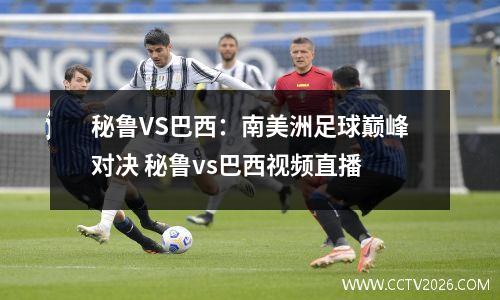秘鲁VS巴西：南美洲足球巅峰对决 秘鲁vs巴西视频直播
