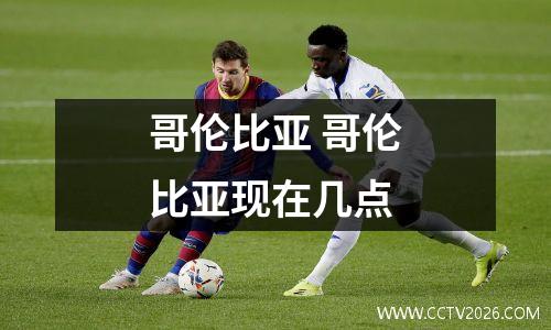 哥伦比亚 哥伦比亚现在几点