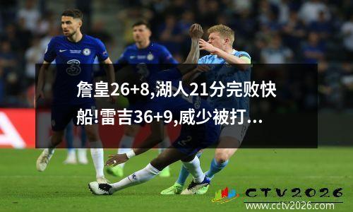 詹皇26+8,湖人21分完败快船!雷吉36+9,威少被打爆!安东尼13+2_百度知... 湖人vs快船录像回放中文解说