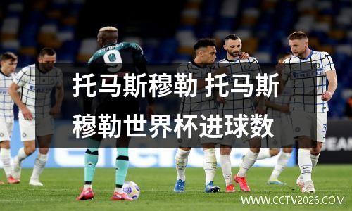 托马斯穆勒 托马斯穆勒世界杯进球数