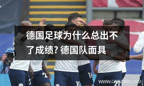 德国足球为什么总出不了成绩? 德国队面具