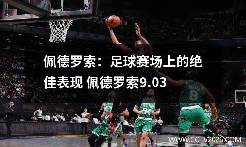 佩德罗索：足球赛场上的绝佳表现 佩德罗索9.03