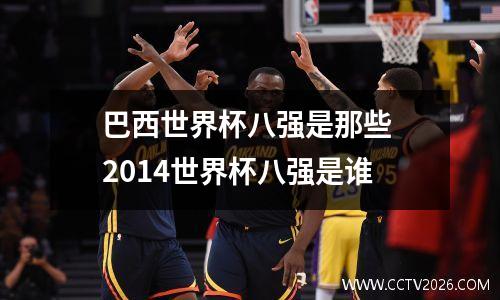 巴西世界杯八强是那些 2014世界杯八强是谁