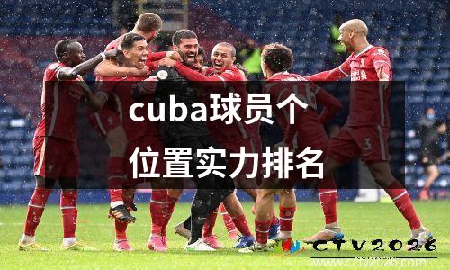 cuba球员个位置实力排名