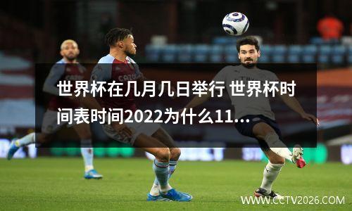 世界杯在几月几日举行 世界杯时间表时间2022为什么11月