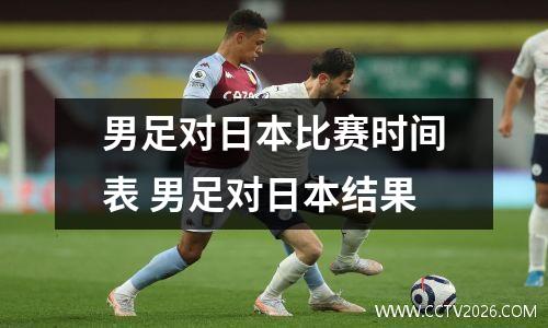 男足对日本比赛时间表 男足对日本结果