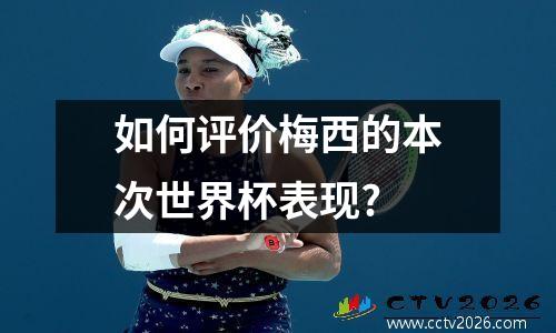 如何评价梅西的本次世界杯表现?