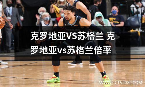 克罗地亚VS苏格兰 克罗地亚vs苏格兰倍率