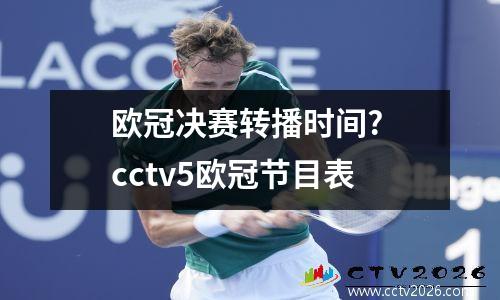 欧冠决赛转播时间? cctv5欧冠节目表