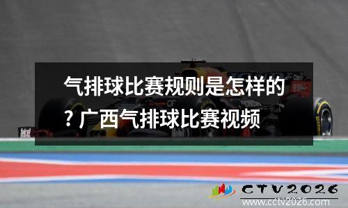 气排球比赛规则是怎样的? 广西气排球比赛视频