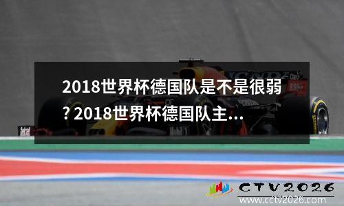 2018世界杯德国队是不是很弱? 2018世界杯德国队主力阵容
