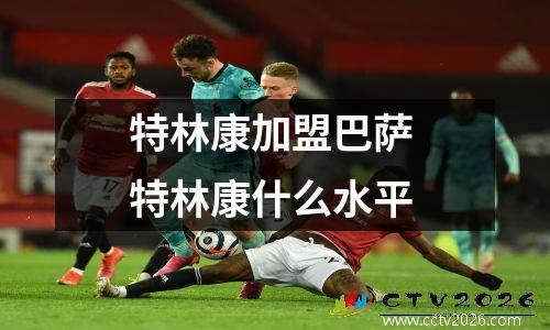 特林康加盟巴萨 特林康什么水平