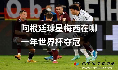 阿根廷球星梅西在哪一年世界杯夺冠