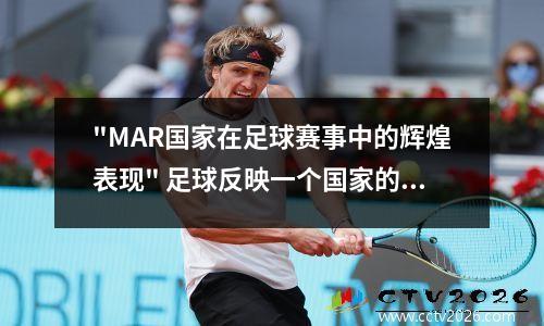 "MAR国家在足球赛事中的辉煌表现" 足球反映一个国家的状态