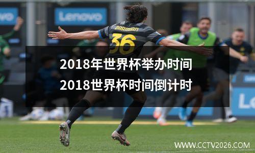 2018年世界杯举办时间 2018世界杯时间倒计时