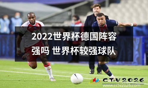 2022世界杯德国阵容强吗 世界杯较强球队