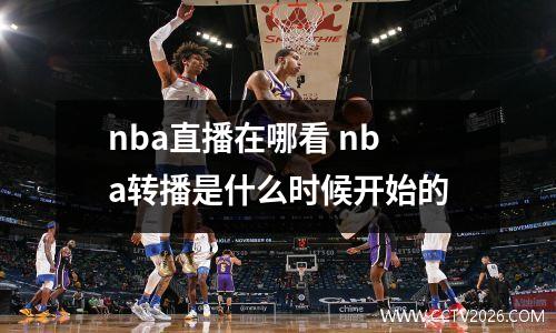 nba直播在哪看 nba转播是什么时候开始的