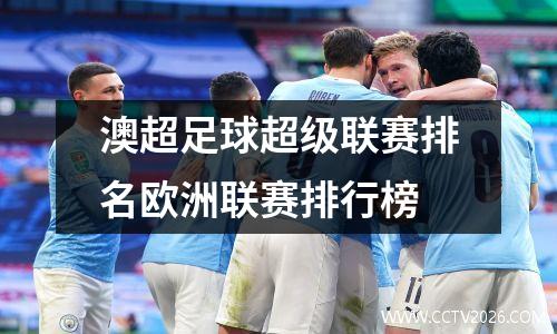 澳超足球超级联赛排名欧洲联赛排行榜
