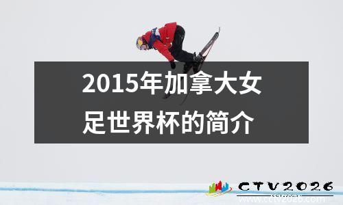 2015年加拿大女足世界杯的简介