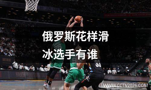 俄罗斯花样滑冰选手有谁