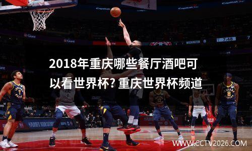2018年重庆哪些餐厅酒吧可以看世界杯? 重庆世界杯频道